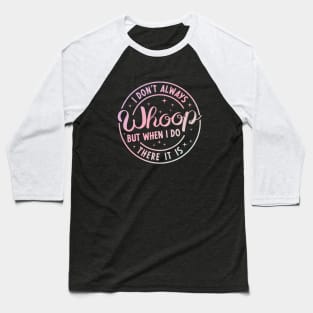 I Don't Always Whoop But When I Do There It Is Funny Saying Baseball T-Shirt